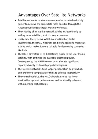 Unlike satellite systems, which are multi-billion dollar investments, the HALO Network can be financed one market at a time, which makes it more suitable for developing countries like India.
