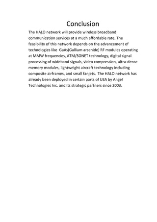 The HALO aircraft is 10 to 1,000 times closer to the user than a satellite, with 10 times the available electrical power. Consequently, the HALO Network can allocate significant capacity directly to densely populated regions.