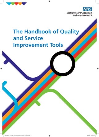 The Handbook of Quality
and Service
Improvement Tools
Institute for Innovation
and Improvement
Handbook of Quality and Service Improvement Tools v5.indd 1 20/3/10 01:12:46
 