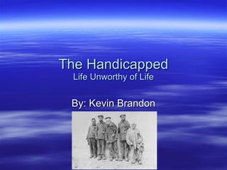 The Handicapped Life Unworthy of Life By: Kevin Brandon 