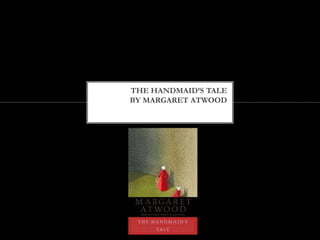 THE HANDMAID’S TALE
BY MARGARET ATWOOD
 