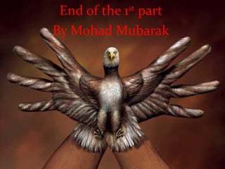 End of the 1 st  part  By Mohad Mubarak  