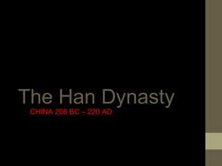 The Han Dynasty
 CHINA 206 BC – 220 AD
 