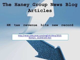 HK tax revenue hits new record
http://news.xinhuanet.com/english/china/2013-
05/02/c_132355144.htm
The Haney Group News Blog
Articles
 