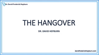 THE HANGOVER
DR. DAVID HEPBURN
 