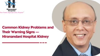 Common Kidney Problems and
Their Warning Signs —
Hiranandani Hospital Kidney
 