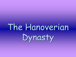 The Hanoverian
Dynasty
 