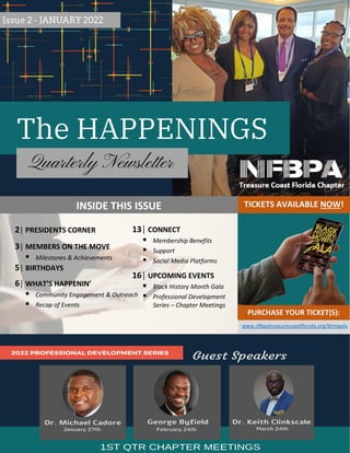 TICKETS AVAILABLE NOW!
www.nfbpatreasurecoastflorida.org/bhmgala
PURCHASE YOUR TICKET(S):
INSIDE THIS ISSUE
2│ PRESIDENTS CORNER
3│ MEMBERS ON THE MOVE
 Milestones & Achievements
5│ BIRTHDAYS
6│ WHAT’S HAPPENIN’
 Community Engagement & Outreach
 Recap of Events
13│ CONNECT
 Membership Benefits
 Support
 Social Media Platforms
16│ UPCOMING EVENTS
 Black History Month Gala
 Professional Development
Series – Chapter Meetings
 