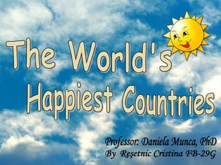 The World's  Happiest Countries By  Reşetnic Cristina FB-29G Professor: Daniela Munca, PhD  