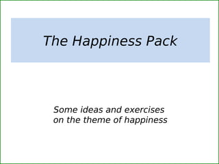 The Happiness Pack
Some ideas and exercises
on the theme of happiness
 