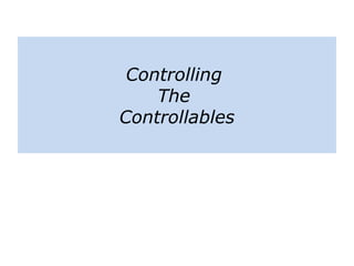 Controlling
The
Controllables
 