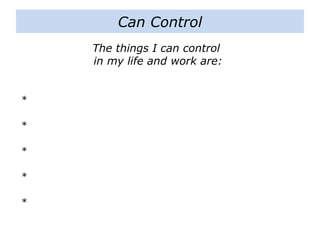 Can Control
The things I can control
in my life and work are:
*
*
*
*
*
 