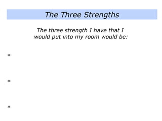 The three strength I have that I
would put into my room would be:
*
*
*
The Three Strengths
 