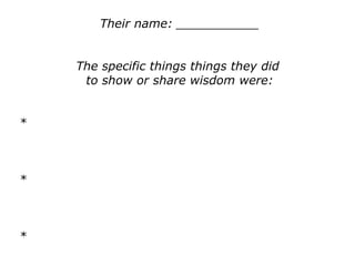 Their name: ___________
The specific things things they did
to show or share wisdom were:
*
*
*
 