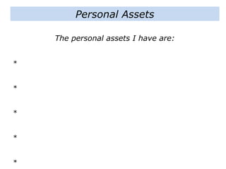 The personal assets I have are:
*
*
*
*
*
Personal Assets
 