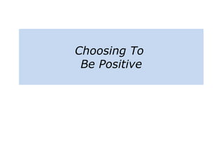 Choosing To
Be Positive
 