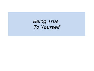 Being True
To Yourself
 