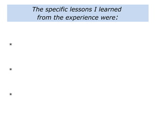 The specific lessons I learned
from the experience were:
*
*
*
 