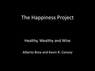 The Happiness Project


 Healthy, Wealthy and Wise

Alberto Brea and Kevin R. Convey
 