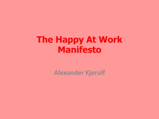 The Happy At Work Manifesto Alexander Kjerulf 