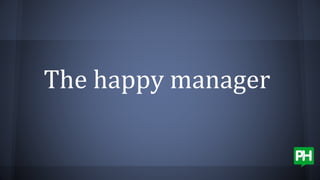 The happy manager
 