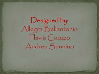 Designed by:
Allegra Bellantonio
Flavia Cuozzo
Andrea Sannino

 