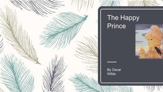 The Happy
Prince
By Oscar
Wilde
 