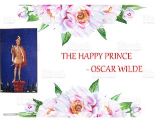 THE HAPPY PRINCE
- OSCAR WILDE
 