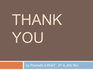 THANK
YOU
by Pramath d BHAT , 9th A,JNV BU
 