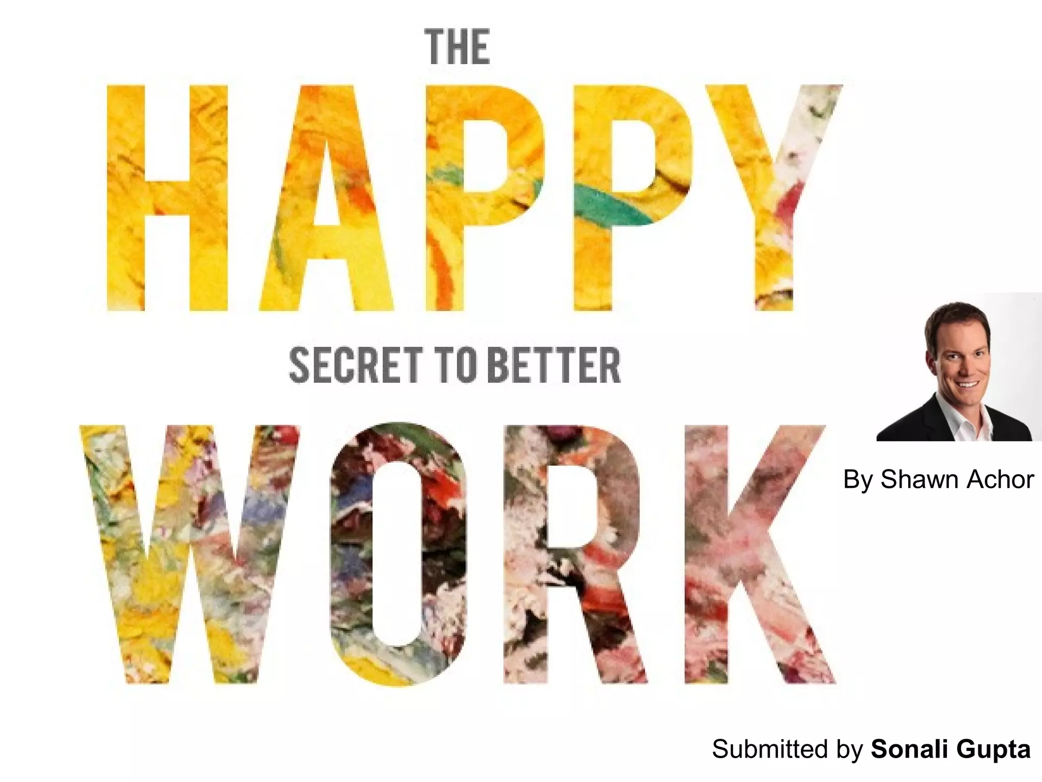 The happy secret to better work by shawn achor a visual summary PPT