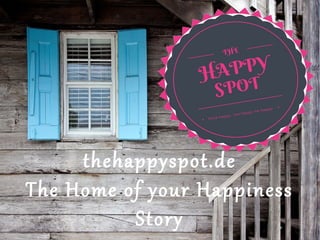 thehappyspot.de
The Home of your Happiness
Story
 