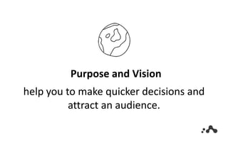 Purpose and Vision
help you to make quicker decisions and
attract an audience.
 