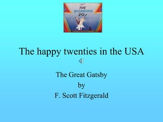 The happy twenties in the USA

        The Great Gatsby
                by
        F. Scott Fitzgerald
 