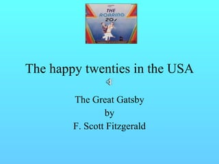 The happy twenties in the USA The Great Gatsby by F. Scott Fitzgerald 
