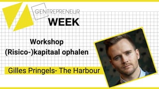 Workshop
(Risico-)kapitaal ophalen
Gilles Pringels- The Harbour
 