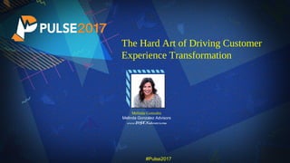 ©2017 Gainsight. All Rights Reserved.
CLICK TO EDIT MASTER TITLE STYLE
The Hard Art of Driving Customer
Experience Transformation
Melinda Gonzalez
Melinda Gonzalez Advisors
www.MGCXadvisors.com
#Pulse2017
 