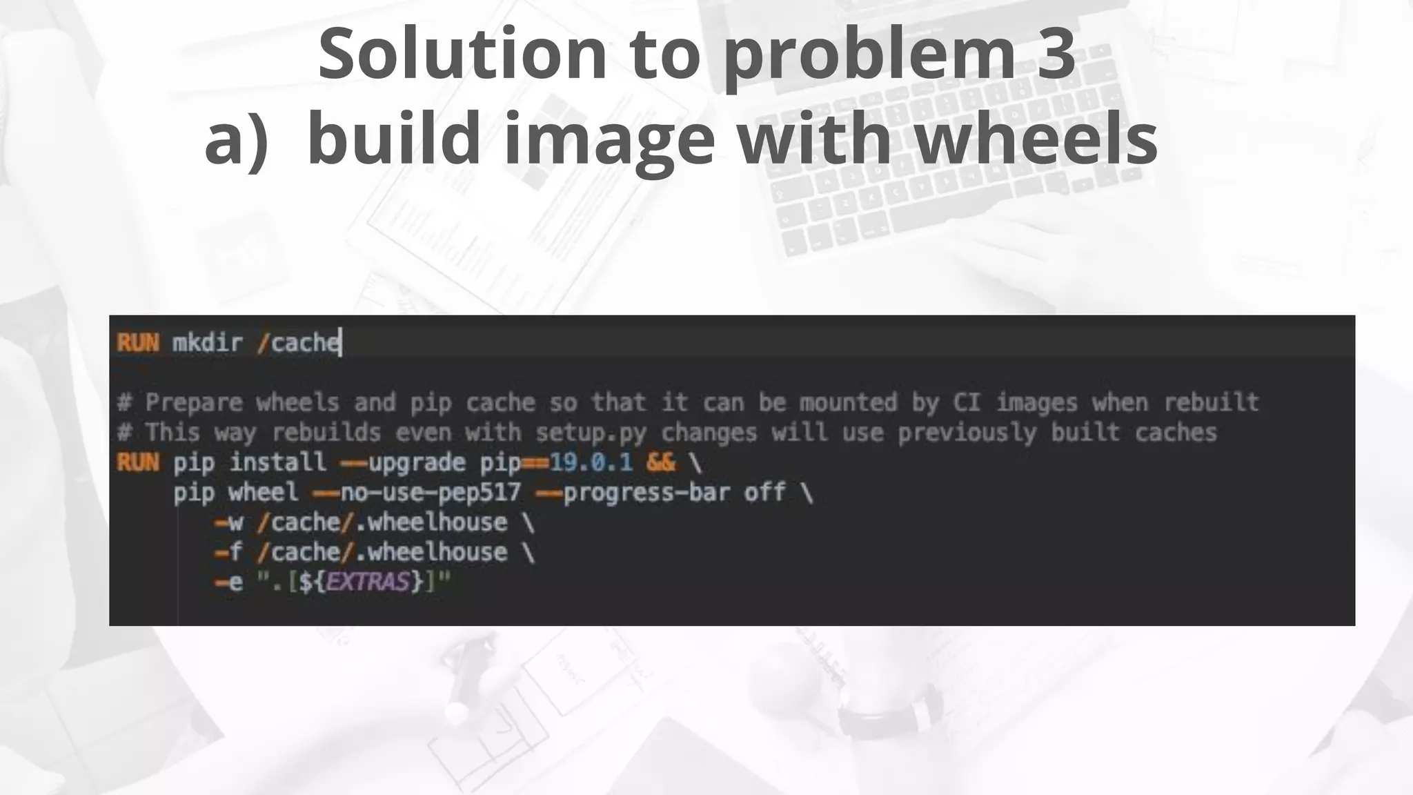 Solution to problem 3
a) build image with wheels
 