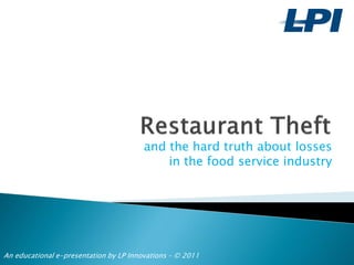 and the hard truth about losses
                                            in the food service industry




An educational e-presentation by LP Innovations – © 2011
 