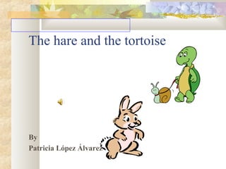 The hare and the tortoise

By
Patricia López Álvarez

 