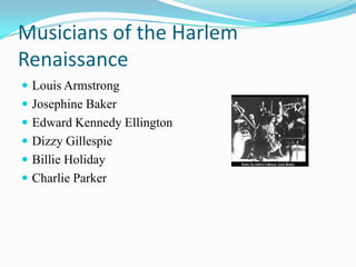 Musicians of the Harlem RenaissanceLouis ArmstrongJosephine BakerEdward Kennedy Ellington Dizzy GillespieBillie HolidayCharlie Parker