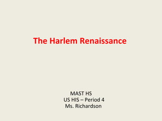 The Harlem Renaissance
MAST HS
US HIS – Period 4
Ms. Richardson
 
