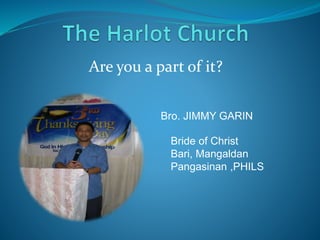 Are you a part of it?
Bro. JIMMY GARIN
Bride of Christ
Bari, Mangaldan
Pangasinan ,PHILS
 