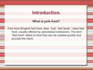Introduction.
What is junk food?
Fast food (English fast food, [f st fud] - fast food) - class fastɑ ˌ
food, usually offer...