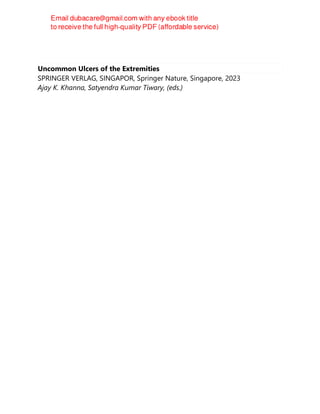 Uncommon Ulcers of the Extremities
SPRINGER VERLAG, SINGAPOR, Springer Nature, Singapore, 2023
Ajay K. Khanna, Satyendra Kumar Tiwary, (eds.)
 