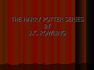THE HARRY POTTER SERIES BY J.K. ROWLING 