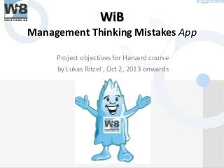 WiB
Management Thinking Mistakes App
Project objectives for Harvard course
by Lukas Ritzel , Oct 2, 2013 onwards

 