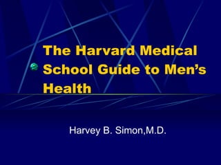 The Harvard Medical School Guide to Men’s Health Harvey B. Simon,M.D. 