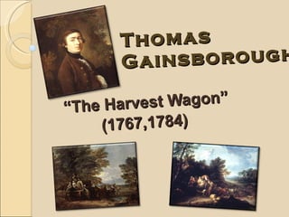 Thomas  Gainsborough “ The Harvest Wagon” (1767,1784) 