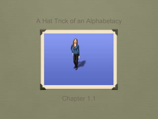 A Hat Trick of an Alphabetacy
Chapter 1.1
 