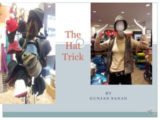 The
 Hat
Trick


             BY
        GUNJAN SANAN
 